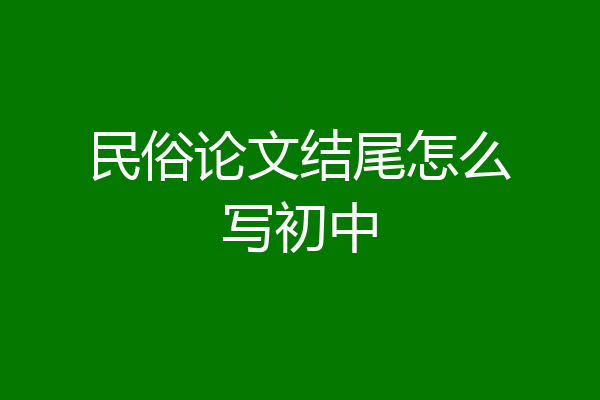 民俗论文结尾怎么写初中