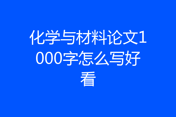 化学与材料论文1000字怎么写好看