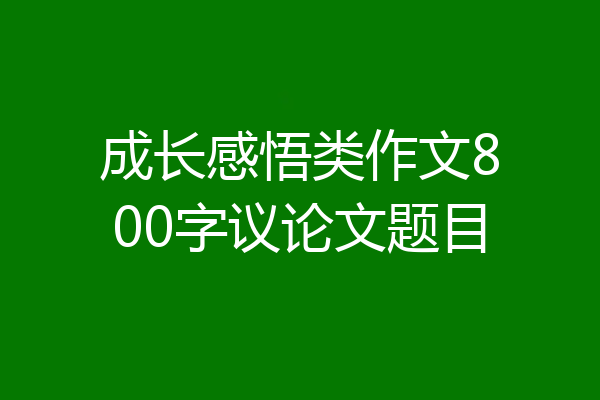 成长感悟类作文800字议论文题目