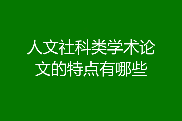 人文社科类学术论文的特点有哪些