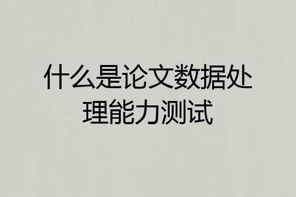 什么是论文数据处理能力测试