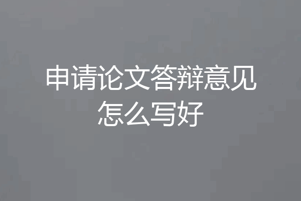申请论文答辩意见怎么写好