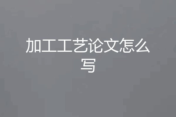 加工工艺论文怎么写
