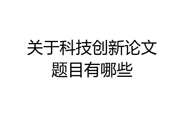 关于科技创新论文题目有哪些