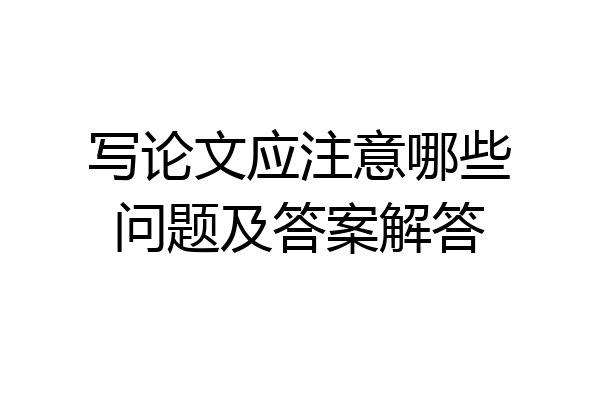 写论文应注意哪些问题及答案解答