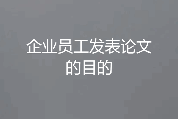 企业员工发表论文的目的