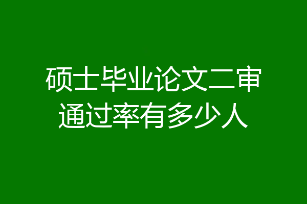 硕士毕业论文二审通过率有多少人