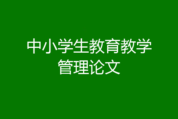 中小学生教育教学管理论文