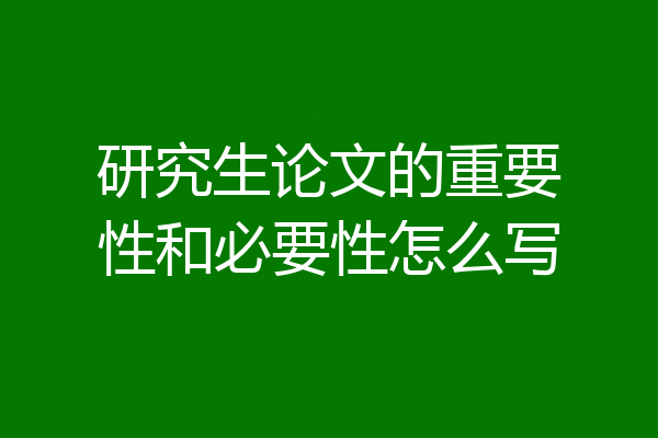 研究生论文的重要性和必要性怎么写