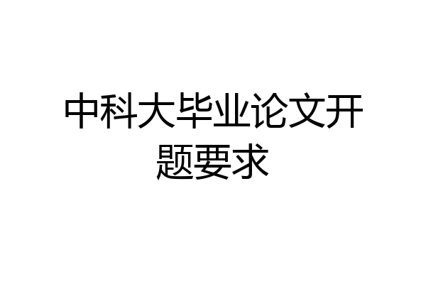 中科大毕业论文开题要求