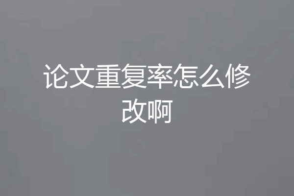 论文重复率怎么修改啊