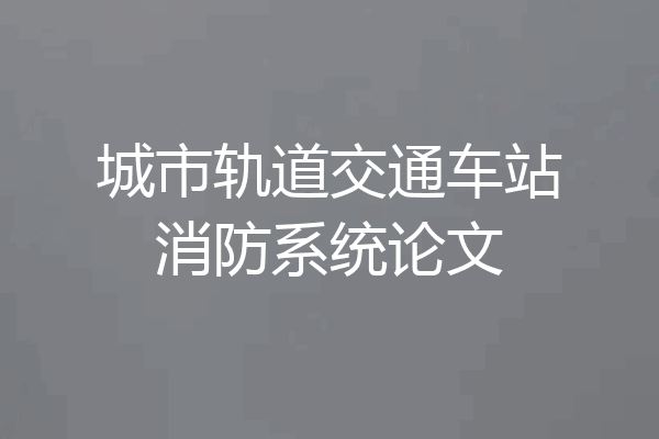 城市轨道交通车站消防系统论文