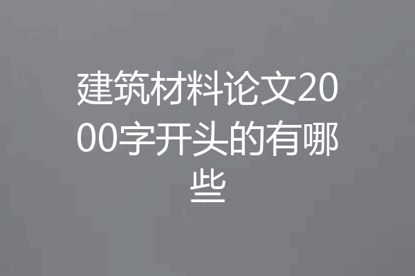 建筑材料论文2000字开头的有哪些