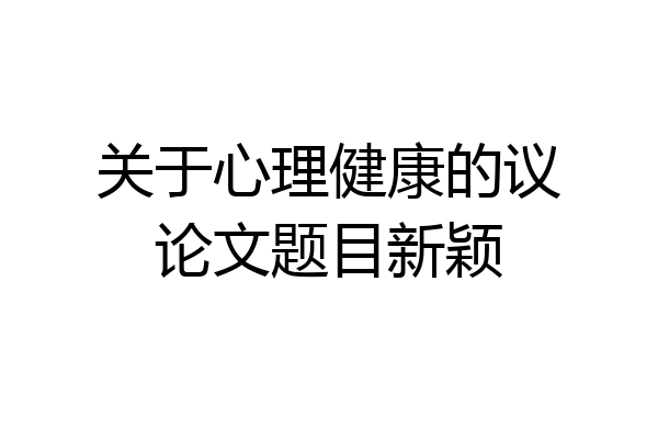 关于心理健康的议论文题目新颖