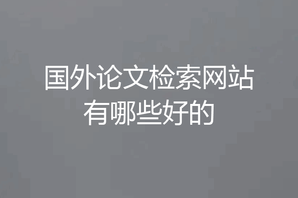 国外论文检索网站有哪些好的
