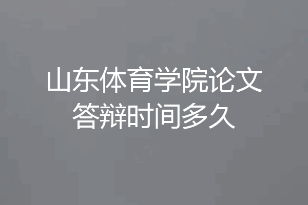 山东体育学院论文答辩时间多久