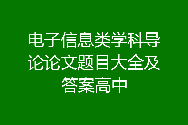 电子信息类学科导论论文题目大全及答案高中