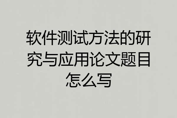软件测试方法的研究与应用论文题目怎么写