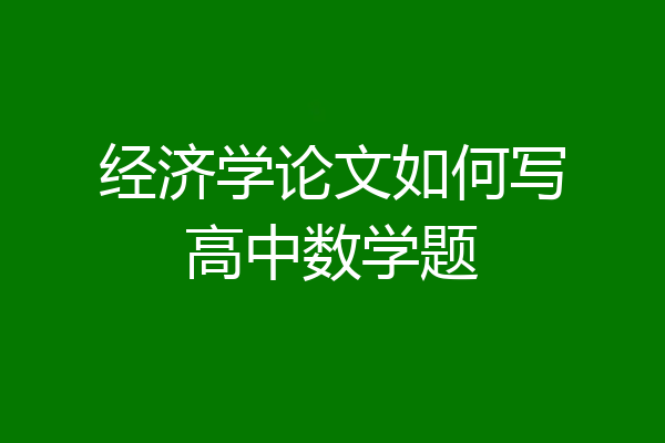经济学论文如何写高中数学题