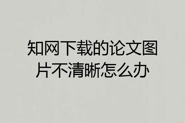 知网下载的论文图片不清晰怎么办