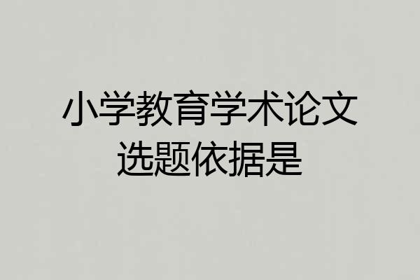 小学教育学术论文选题依据是