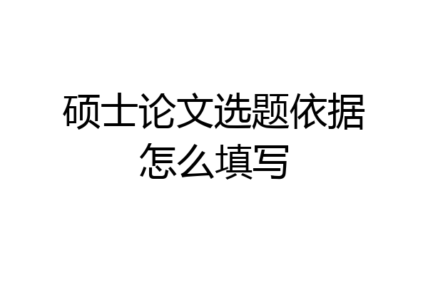 硕士论文选题依据怎么填写