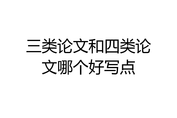 三类论文和四类论文哪个好写点