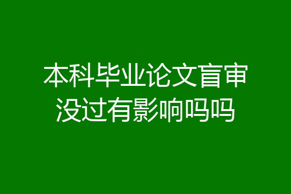 本科毕业论文盲审没过有影响吗吗