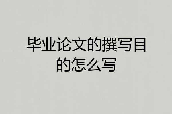 毕业论文的撰写目的怎么写