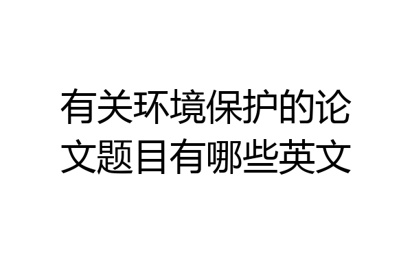 有关环境保护的论文题目有哪些英文