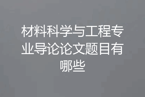 材料科学与工程专业导论论文题目有哪些