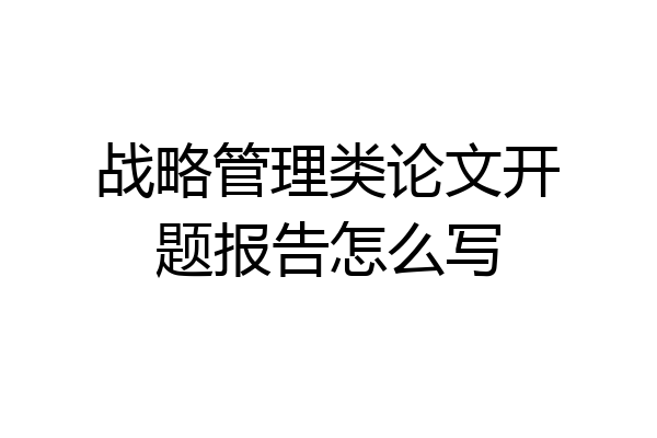 战略管理类论文开题报告怎么写