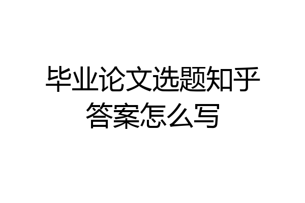 毕业论文选题知乎答案怎么写