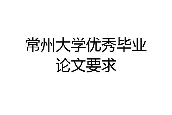 常州大学优秀毕业论文要求