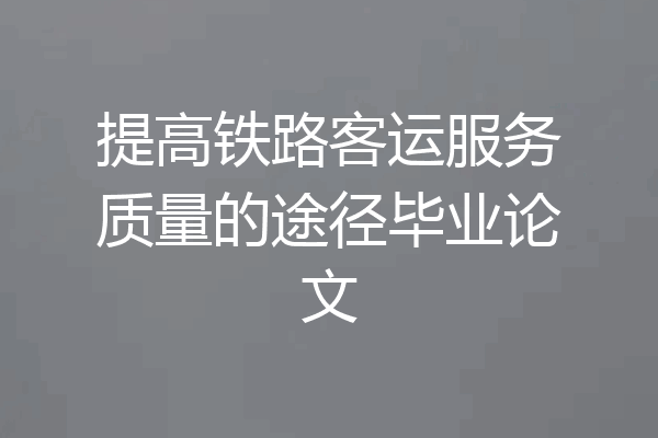 提高铁路客运服务质量的途径毕业论文