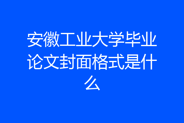 安徽工业大学毕业论文封面格式是什么