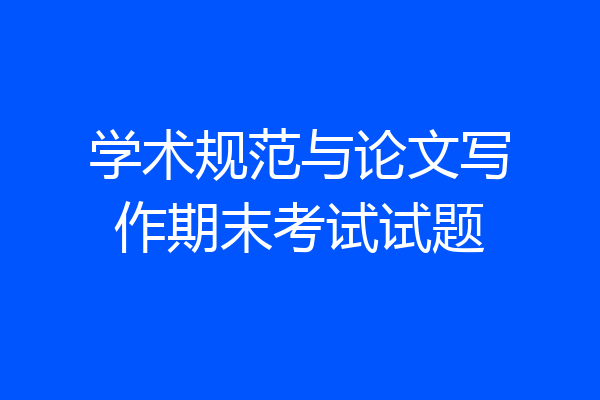 学术规范与论文写作期末考试试题