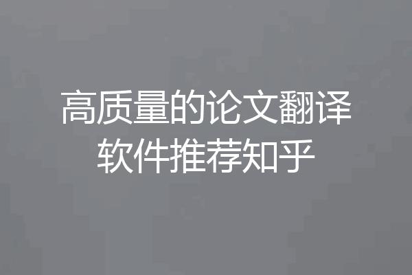 高质量的论文翻译软件推荐知乎