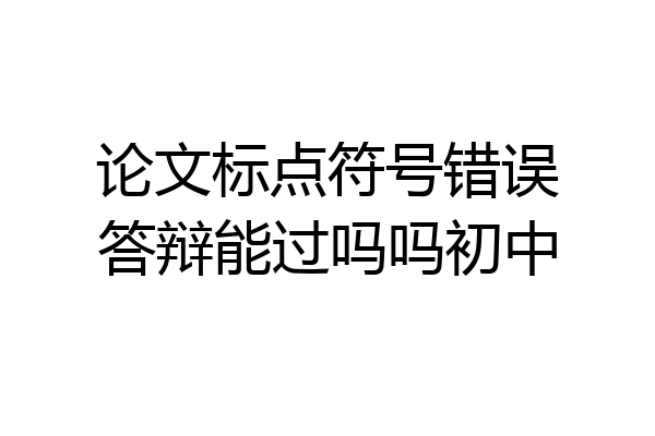 论文标点符号错误答辩能过吗吗初中