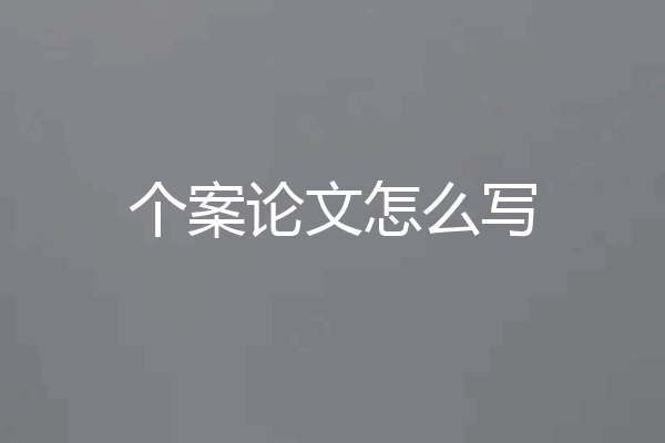 个案论文怎么写