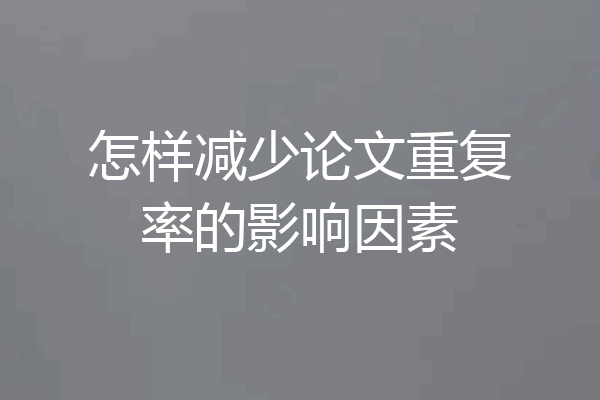 怎样减少论文重复率的影响因素