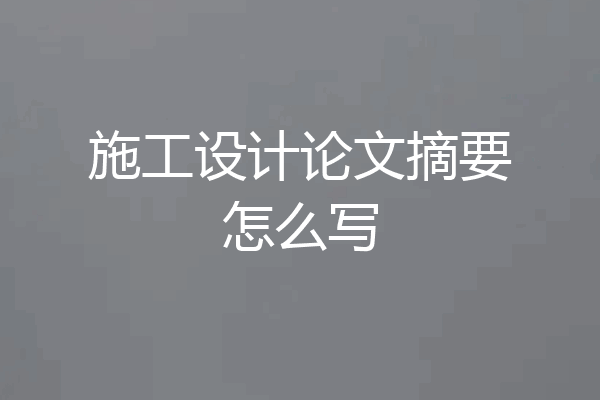 施工设计论文摘要怎么写