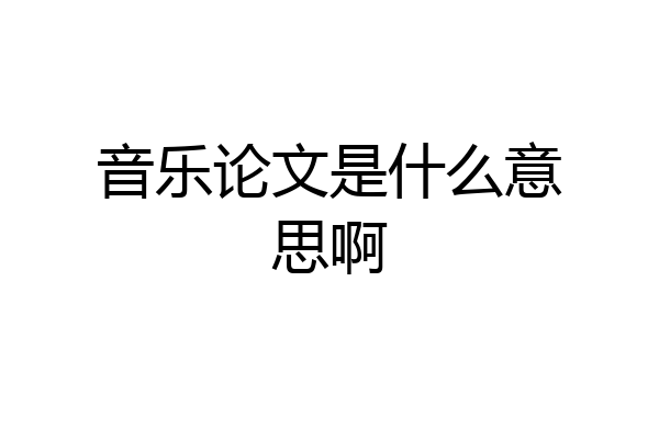 音乐论文是什么意思啊
