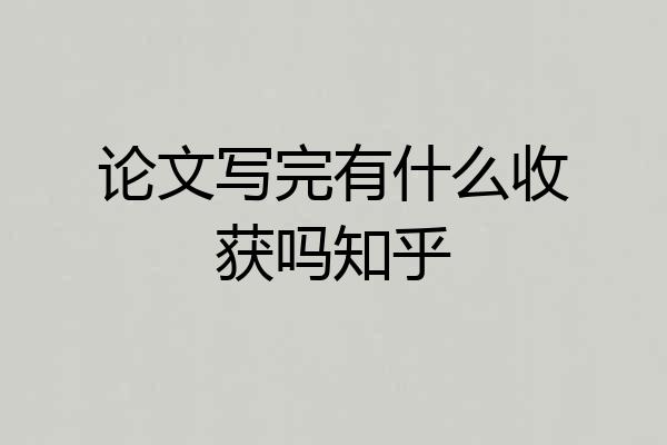 论文写完有什么收获吗知乎