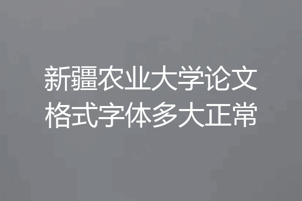 新疆农业大学论文格式字体多大正常