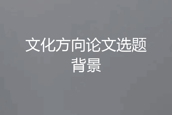 文化方向论文选题背景