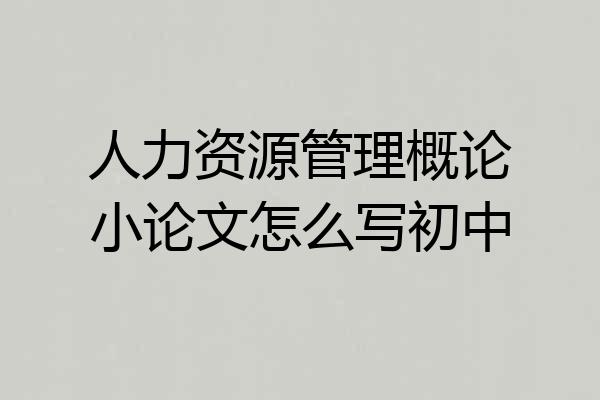 人力资源管理概论小论文怎么写初中