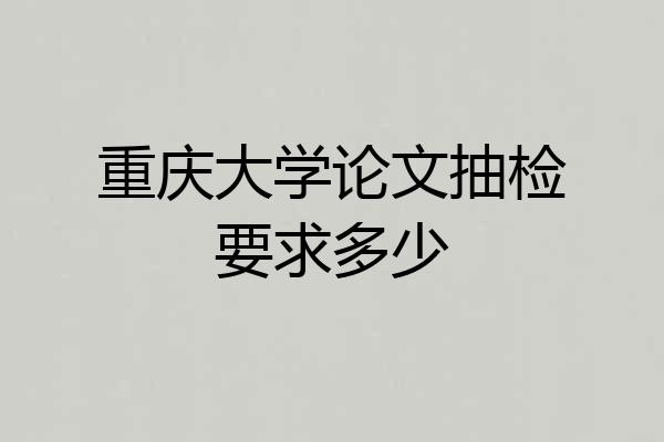 重庆大学论文抽检要求多少