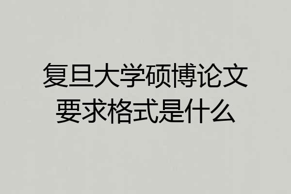 复旦大学硕博论文要求格式是什么
