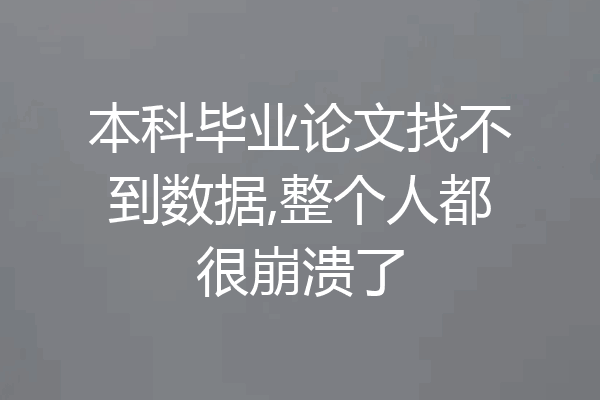 本科毕业论文找不到数据,整个人都很崩溃了